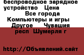 беспроводное зарядное устройство › Цена ­ 2 190 - Все города Компьютеры и игры » Другое   . Чувашия респ.,Шумерля г.